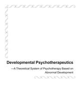 Developmental Psychotherapeutics-A Theoretical System of Psychotherapy Based on Abnormal Development