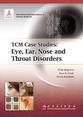 TCM Case Studies: Eye, Ear, Nose and Throat Disorders 中医病案教育系列：眼耳鼻咽喉科学
