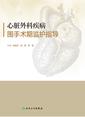 心脏外科疾病围手术期监护指导